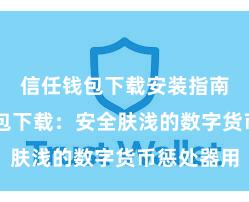 信任钱包下载安装指南 信任钱包下载：安全肤浅的数字货币惩处器用