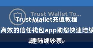 Trust Wallet充值教程 安全高效的信任钱包app助您快速陆续钞票