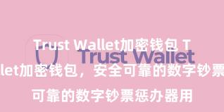 Trust Wallet加密钱包 Trust Wallet加密钱包，安全可靠的数字钞票惩办器用