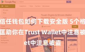 信任钱包如何下载安全版 5个格式匡助你在Trust Wallet中注意被盗